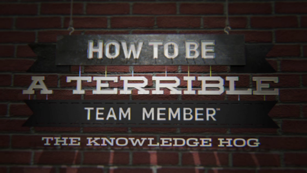 How to Be a Terrible Team Member: The Knowledge Hog