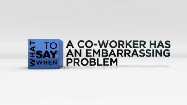 What to Say When - Team Building Series: What to Say When a Co-Worker Has an Embarrassing Problem