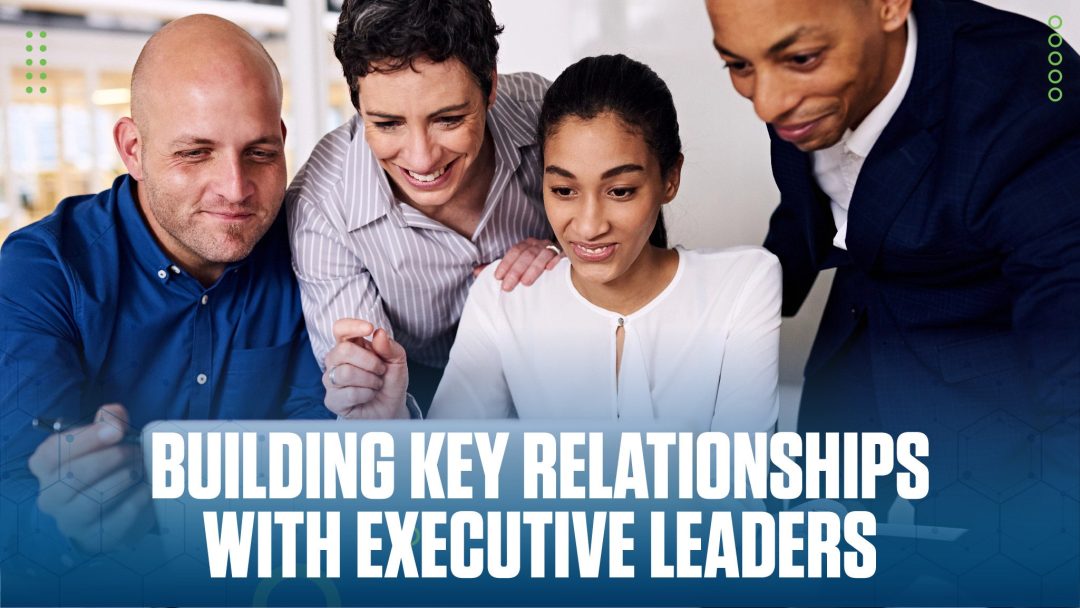 Building Key Relationships with Executive Leaders