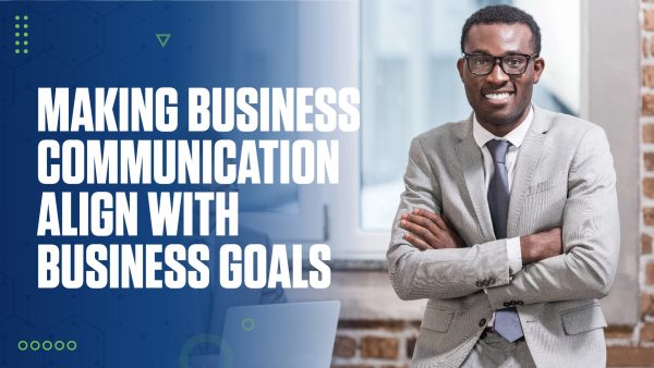Making Business Communication Align With Business Goals