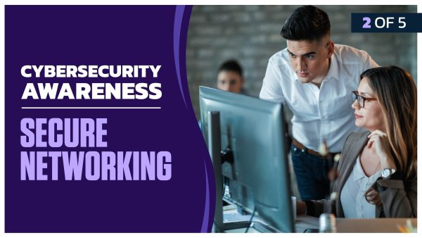 Cybersecurity Awareness: Part 2  of 5. Secure Networking