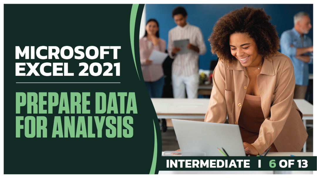 Microsoft Excel 2021 Intermediate: Part 06 of 13. Prepare Data for Analysis