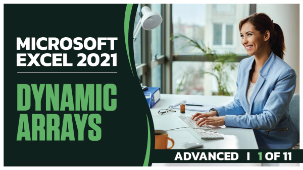 Microsoft Excel 2021 Advanced: Part 01 of 11. Dynamic Arrays
