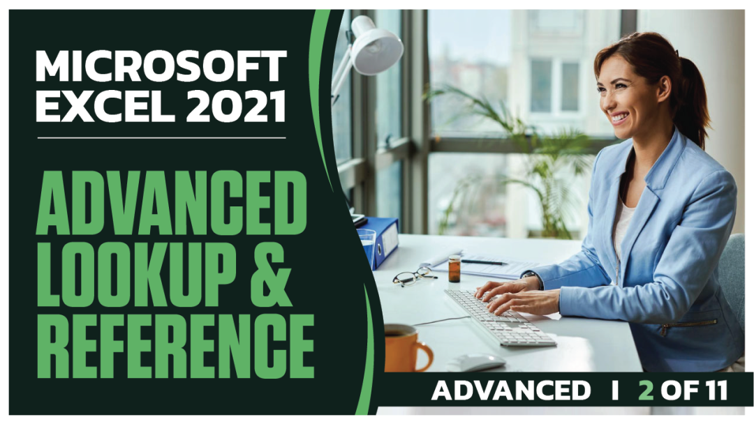 Microsoft Excel 2021 Advanced: Part 02 of 11. Advanced Lookup and Reference
