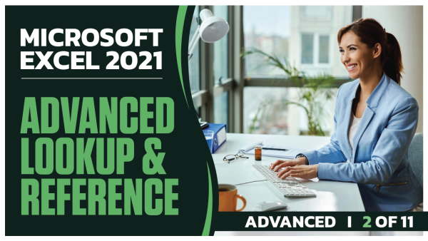 Microsoft Excel 2021 Advanced: Part 02 of 11. Advanced Lookup and Reference