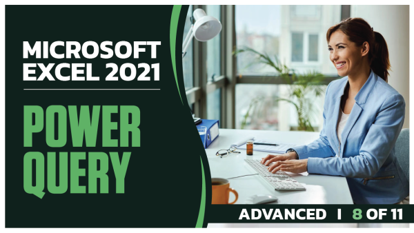 Microsoft Excel 2021 Advanced: Part 08 of 11. Power Query