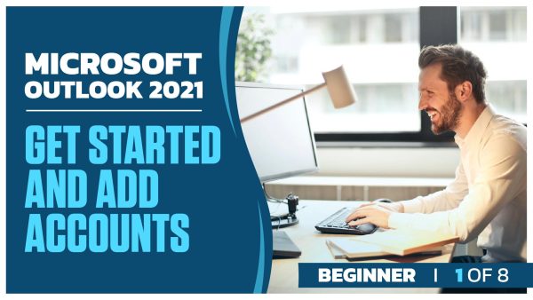 Microsoft Outlook 2021 Beginner: Part 1 of 8. Get Started and Add Accounts