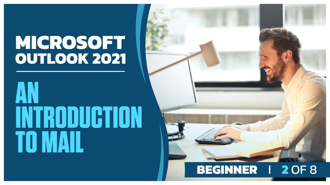 Microsoft Outlook 2021 Beginner: Part 2 of 8. An Introduction to Mail