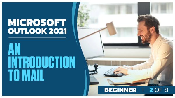 Microsoft Outlook 2021 Beginner: Part 2 of 8. An Introduction to Mail