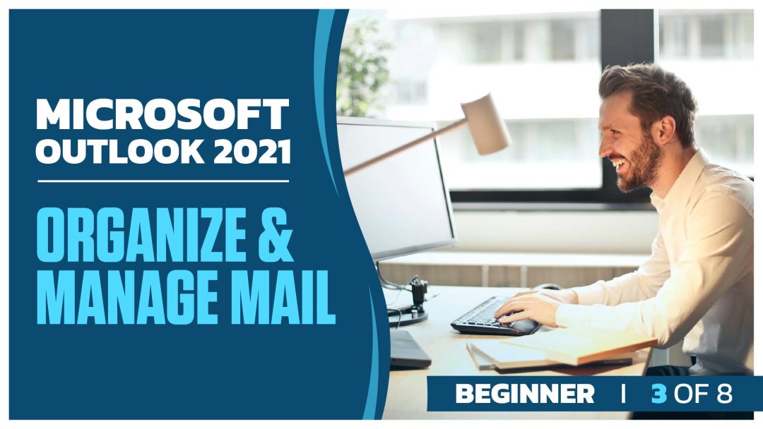 Microsoft Outlook 2021 Beginner: Part 3 of 8. Organize and Manage Mail