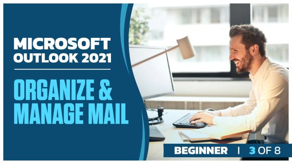 Microsoft Outlook 2021 Beginner: Part 3 of 8. Organize and Manage Mail