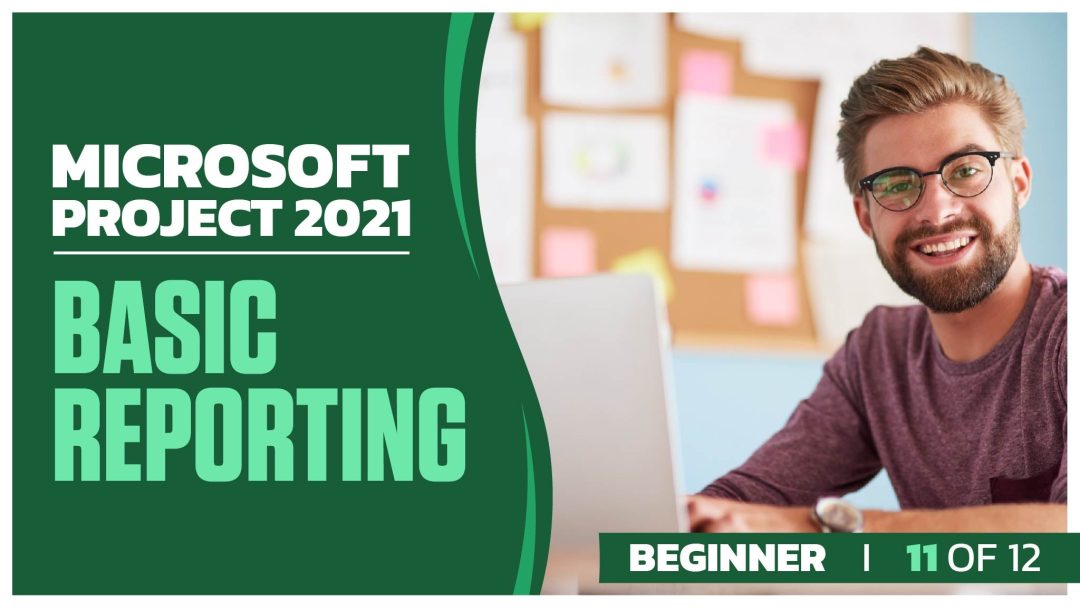 Microsoft Project 2021 Beginner: Part 11 of 12. Basic Reporting