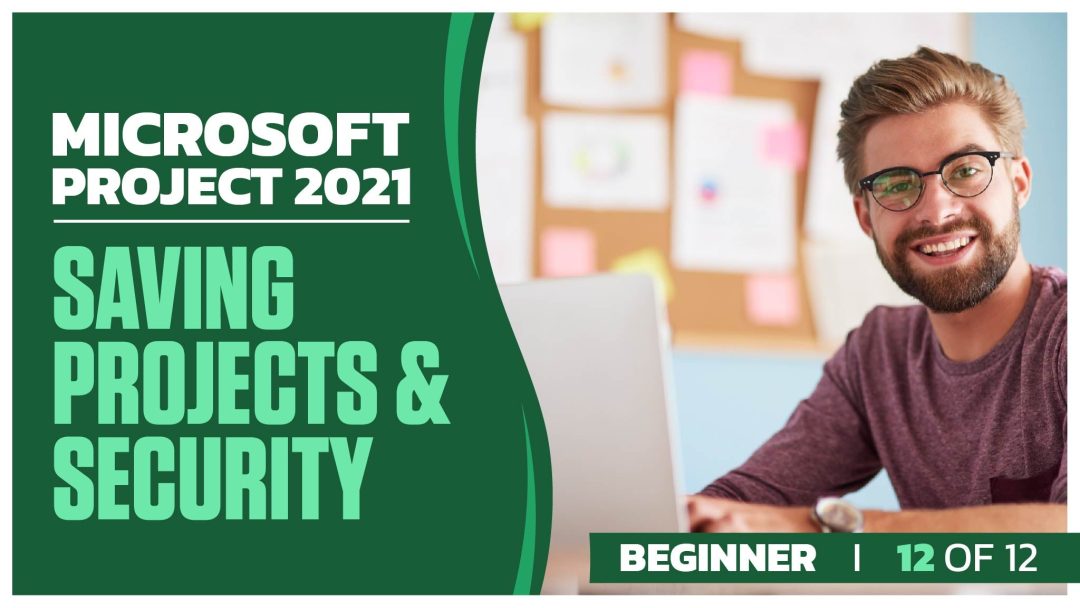 Microsoft Project 2021 Beginner: Part 12 of 12. Saving Projects and Security