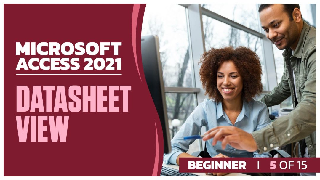 Microsoft Access 2021: Beginner Part 05 of 15. Datasheet View
