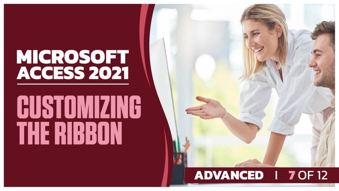 Microsoft Access 2021 Advanced: Part 07 of 12. Customizing the Ribbon