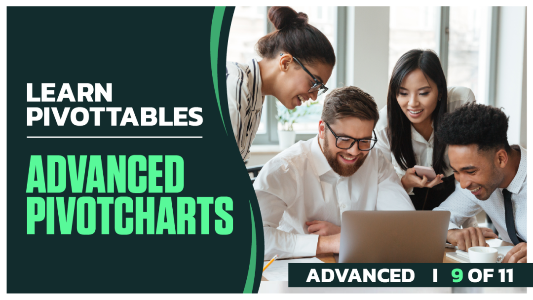 Master PivotTables Advanced: Part 09 of 11.  Advanced PivotCharts
