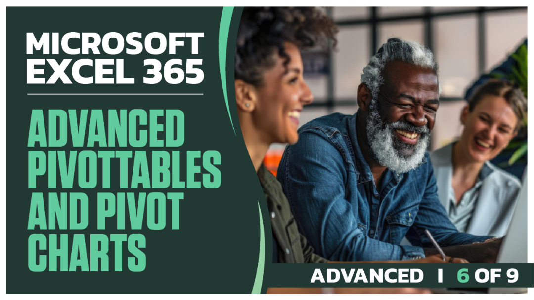 Microsoft Excel 365 Advanced: Part 6 of 9. Advanced PivotTables and Pivot Charts