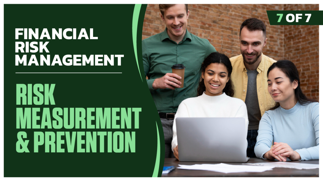 Financial Risk Management: Part 7 of 7. Risk Measurement and Prevention