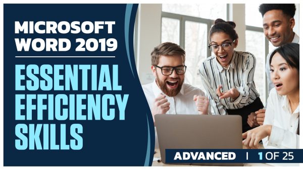 Microsoft Word 2019 Advanced: Part 01 of 25. Essential Efficiency Skills