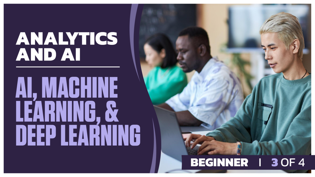 Analytics and AI Beginner: Part 3 of 4. AI, Machine Learning, and Deep Learning