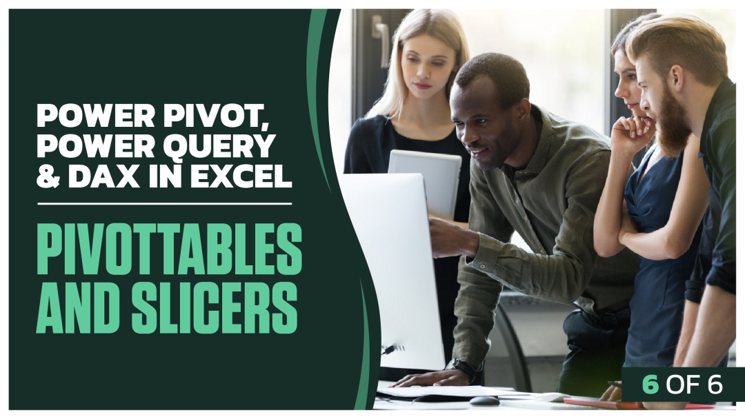 Power Pivot, Power Query & DAX in Excel: Part 6 of 6. PivotTables and Slicers