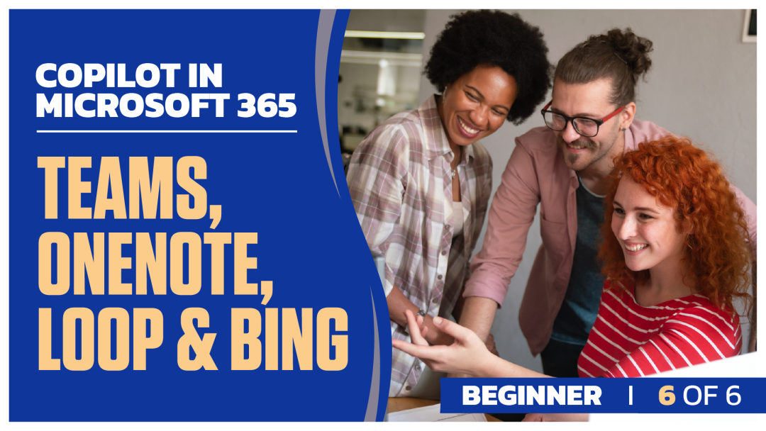Copilot in Microsoft 365 Beginner: Part 6 of 6. Teams, OneNote, Loop & Bing