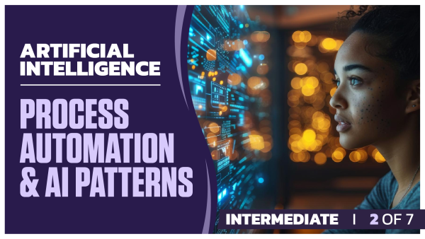 Artificial Intelligence Intermediate: Part 2 of 7. Process Automation & AI Patterns