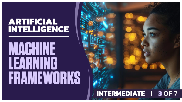Artificial Intelligence Intermediate: Part 3 of 7. Machine Learning Frameworks