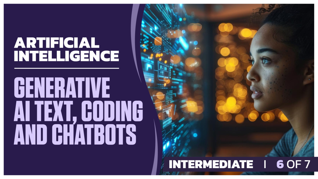 Artificial Intelligence Intermediate: Part 6 of 7. Generative AI Text, Coding and Chatbots