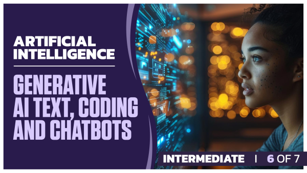 Artificial Intelligence Intermediate: Part 6 of 7. Generative AI Text, Coding and Chatbots