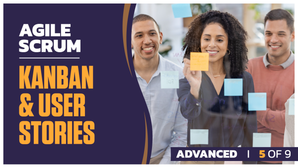 Agile Scrum Advanced: Part 5 of 9. Kanban and User Stories