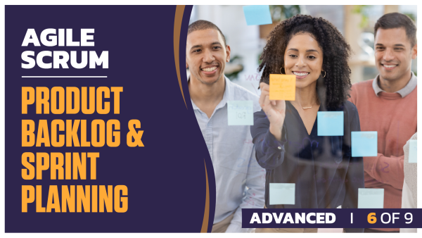 Agile Scrum Advanced: Part 6 of 9. Product Backlog and Sprint Planning