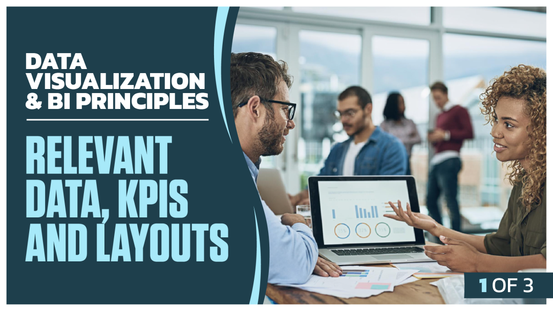 Data Visualization and BI Principles: Part 1 of 3. Relevant Data, KPIs and Layouts