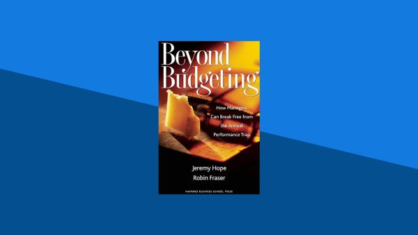 Beyond Budgeting: How Managers Can Break Free from the Annual Performance Trap | Jeremy Hope, Robin Fraser