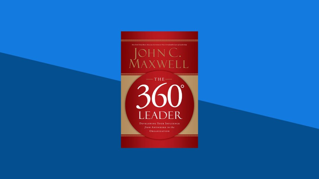 The 360 Degree Leader: Developing Your Influence from Anywhere in the Organization | John C. Maxwell