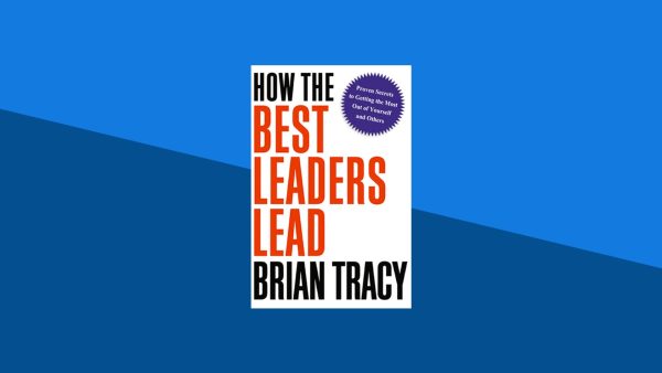 How the Best Leaders Lead: Proven Secrets to Getting the Most Out of Yourself and Others | Brian Tracy