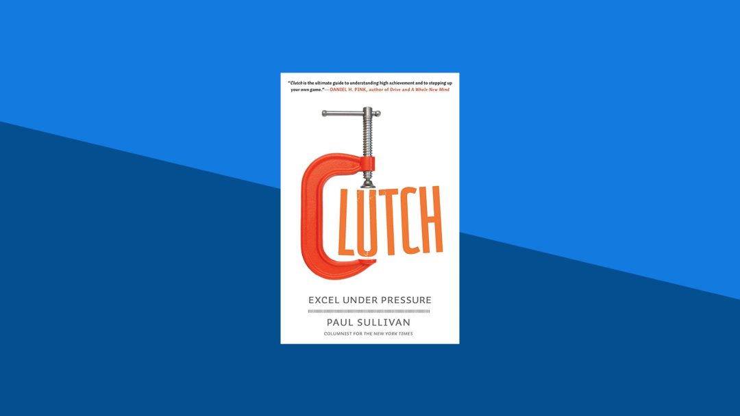 Clutch: Why Some People Excel Under Pressure and Others Don't | Paul Sullivan