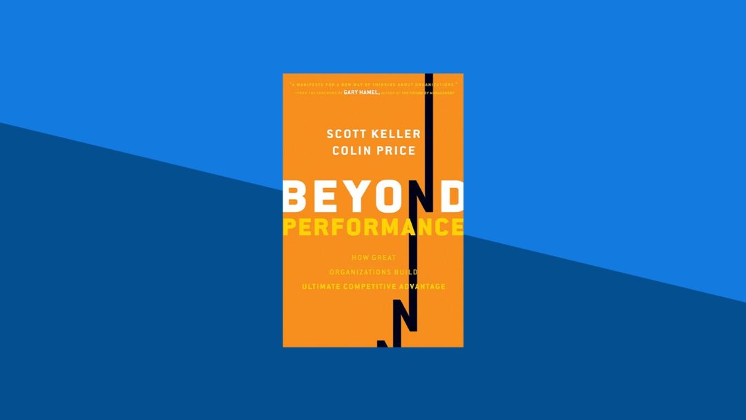 Beyond Performance: How Great Organizations Build Ultimate Competitive Advantage | Scott Keller, Colin Price