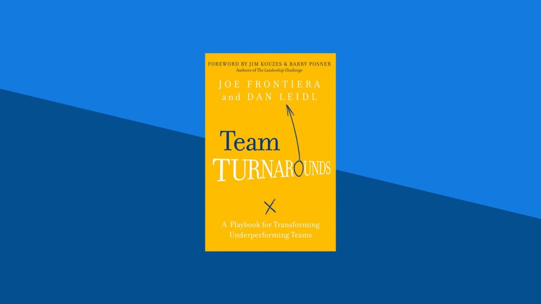 Team Turnarounds: A Playbook for Transforming Underperforming Teams | Joe Frontiera, Dan Leidl