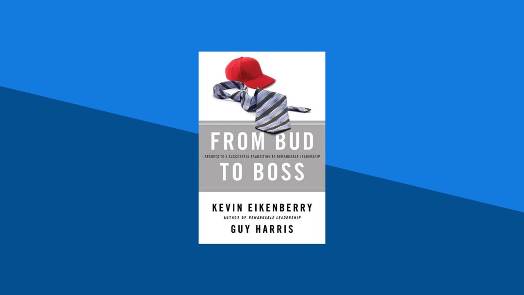 From Bud to Boss: Secrets to a Successful Transition to Remarkable Leadership | Kevin Eikenberry, Guy Harris