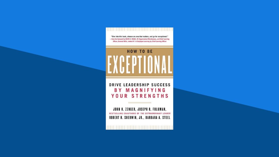 How to Be Exceptional: Drive Leadership Success by Magnifying Your Strengths | John Zenger, Joseph Folkman, Robert Sherwin, Barbara Steel