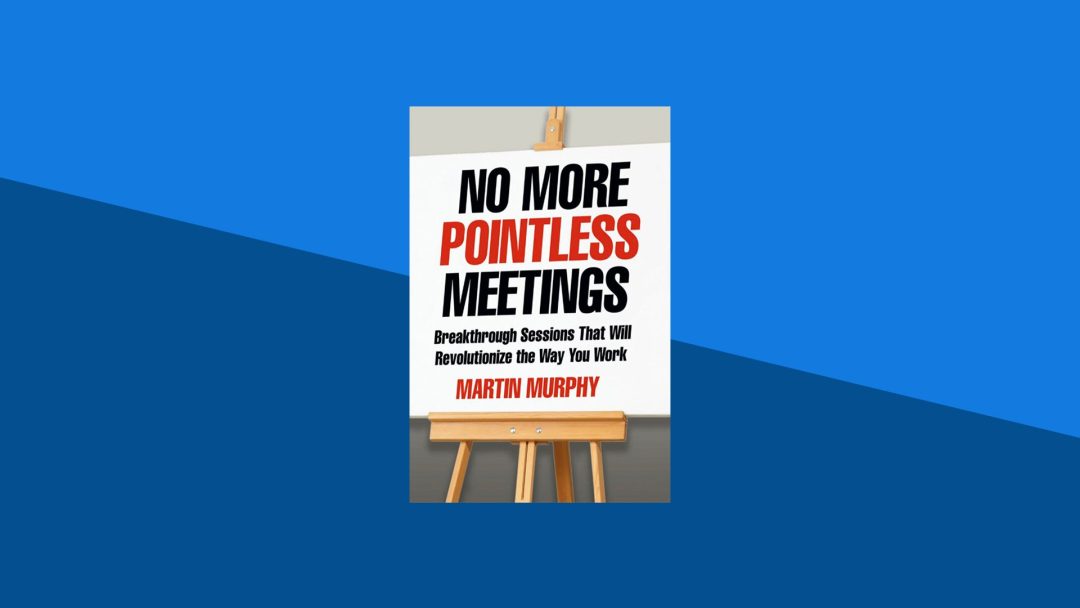 No More Pointless Meetings: Breakthrough Sessions That Will Revolutionize the Way You Work | Martin Murphy