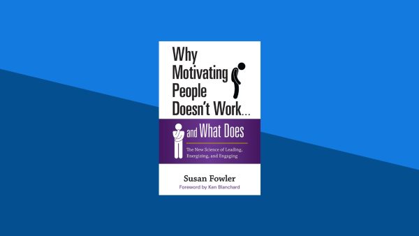Why Motivating People Doesn't Work ‚Ä¶ and What Does: The New Science of Leading, Energizing, and Engaging | Susan Fowler