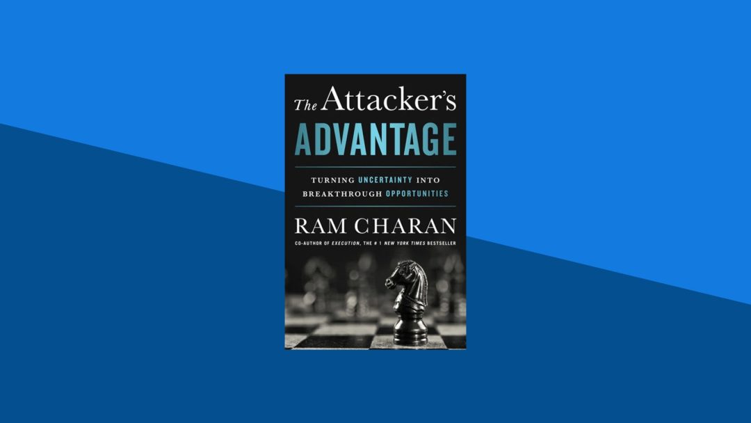 The Attacker's Advantage: Turning Uncertainty into Breakthrough Opportunities | Ram Charan