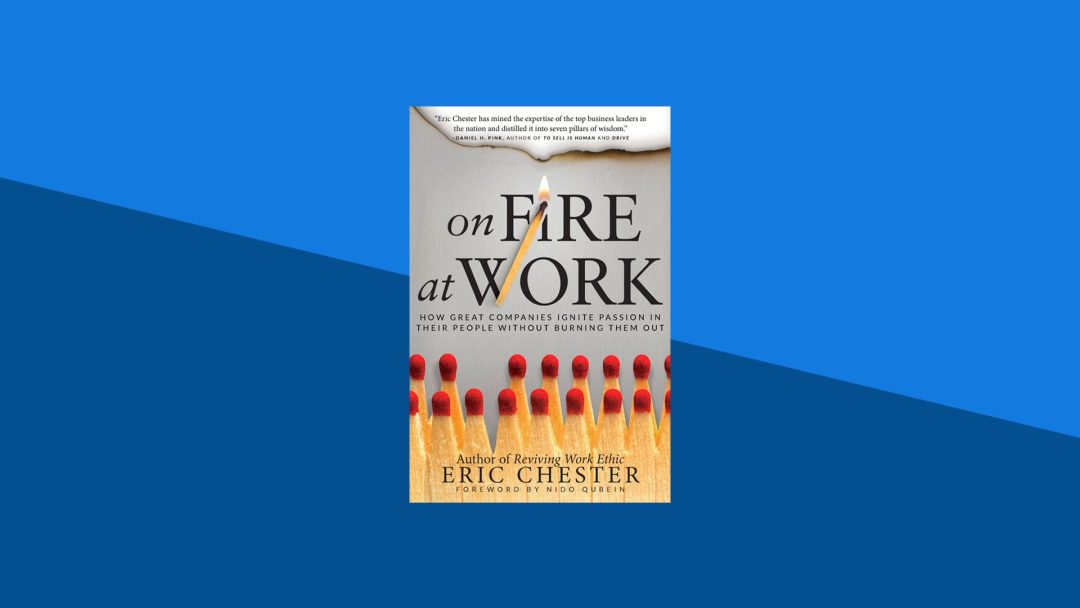 On Fire at Work: How Great Companies Ignite Passion in Their People Without Burning Them Out | Eric Chester