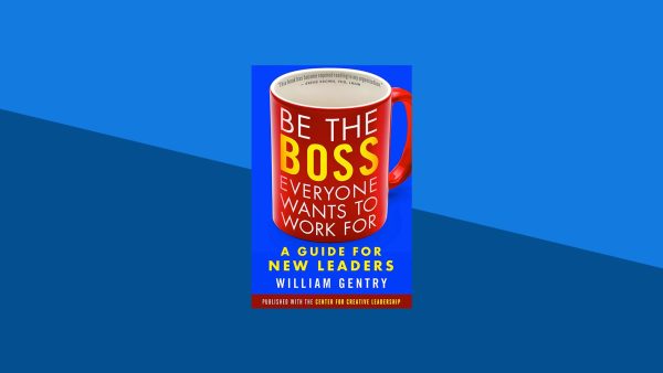 Be the Boss Everyone Wants to Work For: A Guide for New Leaders | William Gentry
