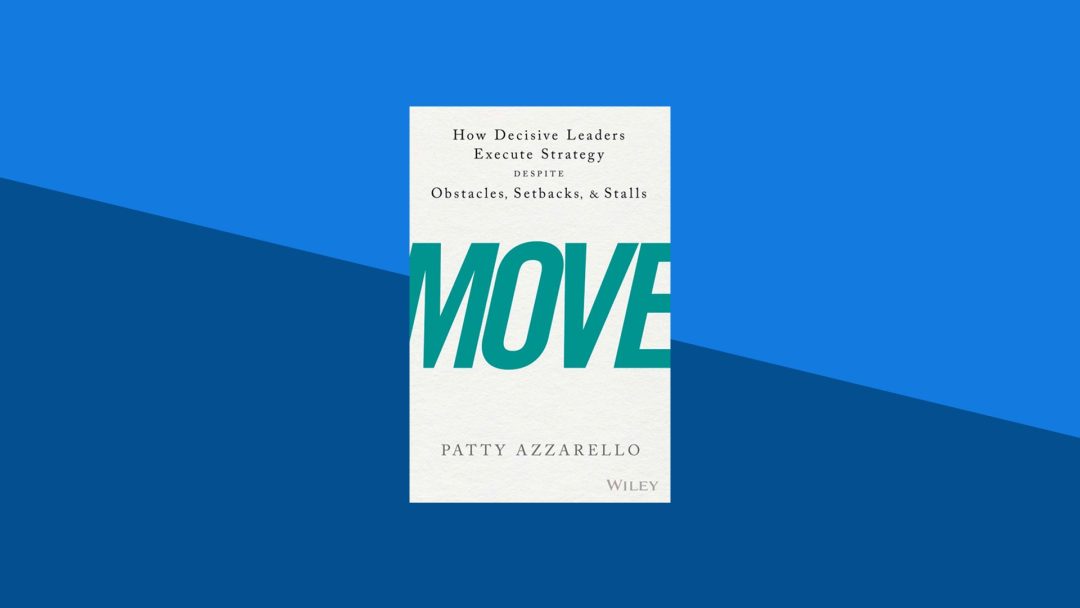 Move: How Decisive Leaders Execute Strategy Despite Obstacles, Setbacks & Stalls | Patty Azzarello
