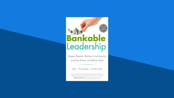 Bankable Leadership: Happy People, Bottom-Line Results, and the Power to Deliver Both | Tasha Eurich