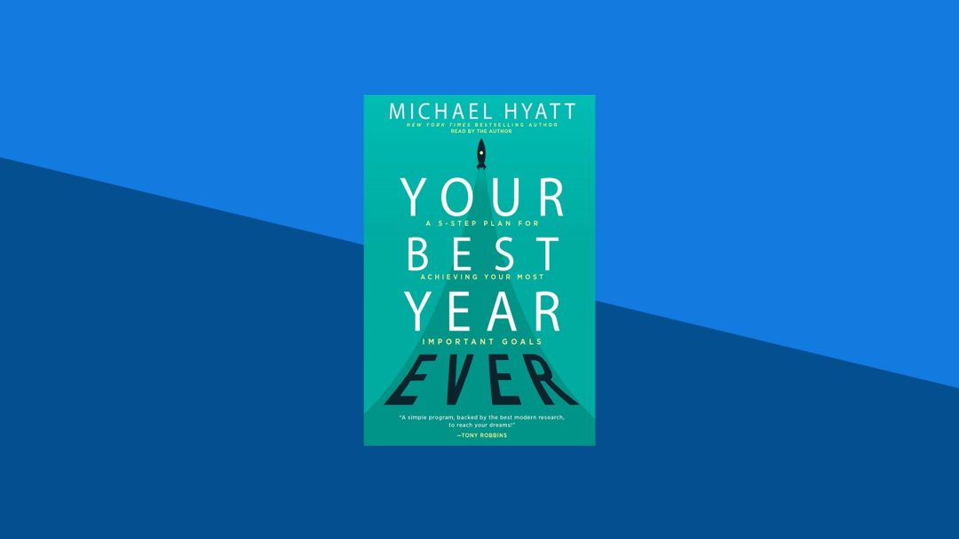 Your Best Year Ever: A 5-Step Plan for Achieving Your Most Important Goals | Michael Hyatt