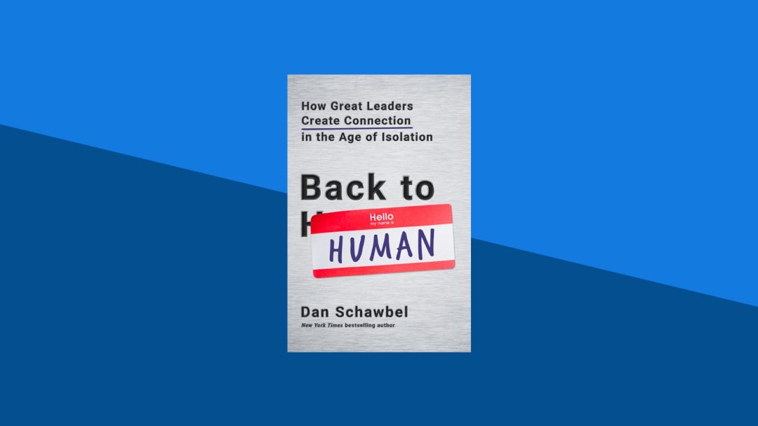 Back to Human: How Great Leaders Create Connection in the Age of Isolation | Dan Schawbel